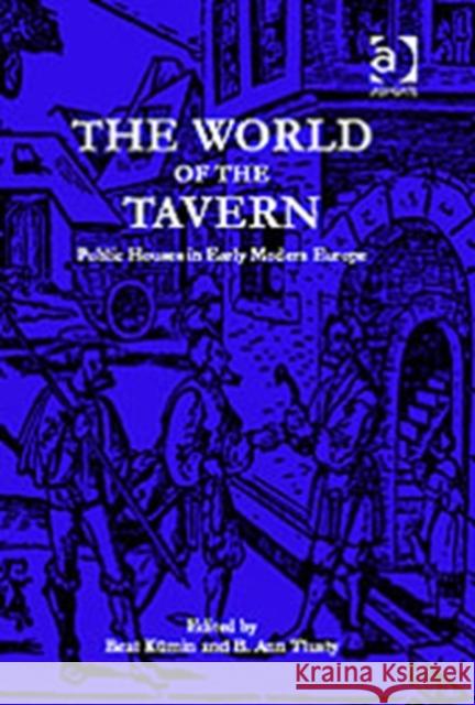 The World of the Tavern: Public Houses in Early Modern Europe Kümin, Beat 9780754603412
