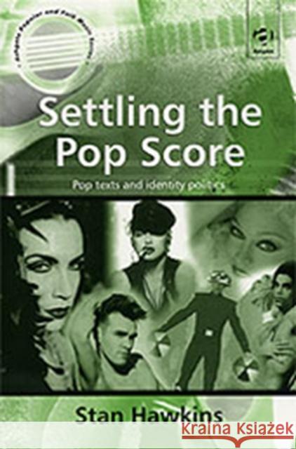 Settling the Pop Score: Pop Texts and Identity Politics Hawkins, Stan 9780754603511 ASHGATE PUBLISHING GROUP