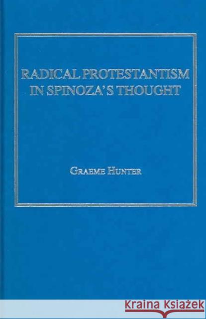 Radical Protestantism in Spinoza's Thought Graeme Hunter   9780754603757