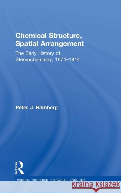 Chemical Structure, Spatial Arrangement: The Early History of Stereochemistry, 1874-1914 Ramberg, Peter J. 9780754603979