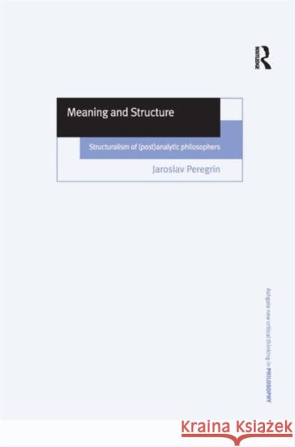 Meaning and Structure: Structuralism of (Post)Analytic Philosophers Peregrin, Jaroslav 9780754604112