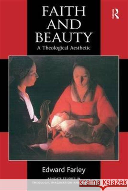 Faith and Beauty: A Theological Aesthetic Farley, Edward 9780754604532