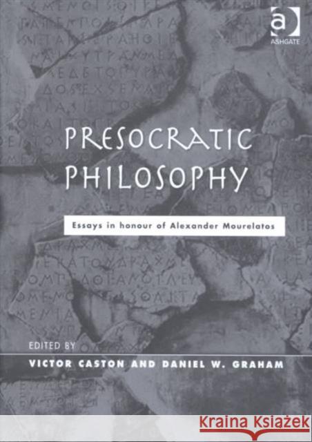 Presocratic Philosophy: Essays in Honour of Alexander Mourelatos Graham, Daniel W. 9780754605027 Ashgate Publishing Limited