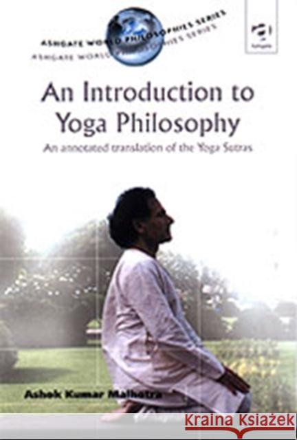 An Introduction to Yoga Philosophy: An Annotated Translation of the Yoga Sutras Malhotra, Ashok Kumar 9780754605249 ASHGATE PUBLISHING GROUP