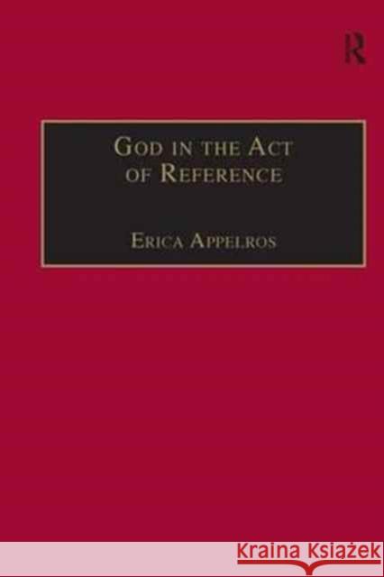 God in the Act of Reference: Debating Religious Realism and Non-Realism Appelros, Erica 9780754605447 Taylor and Francis