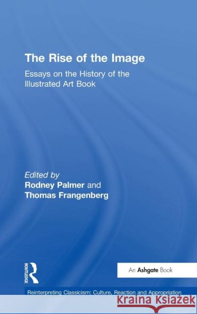 The Rise of the Image: Essays on the History of the Illustrated Art Book Frangenberg, Thomas 9780754605591 Ashgate Publishing Limited
