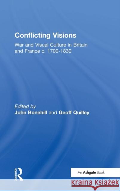 Conflicting Visions: War and Visual Culture in Britain and France c. 1700-1830 Bonehill, John 9780754605751 Ashgate Publishing Limited