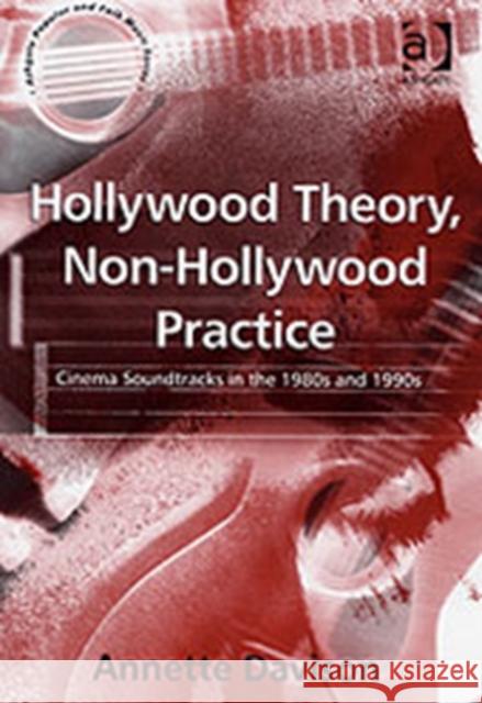 Hollywood Theory, Non-Hollywood Practice: Cinema Soundtracks in the 1980s and 1990s Davison, Annette 9780754605829