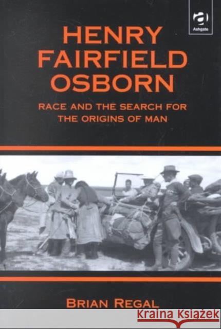 Henry Fairfield Osborn: Race and the Search for the Origins of Man Regal, Brian 9780754605874