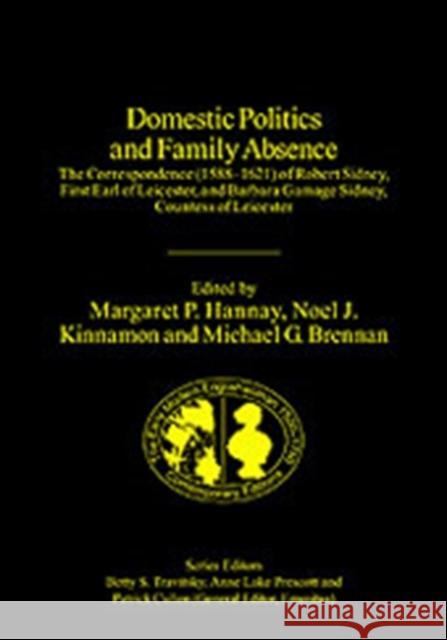 Domestic Politics and Family Absence: The Correspondence (1588-1621) of Robert Sidney, First Earl of Leicester, and Barbara Gamage Sidney, Countess of Hannay, Margaret P. 9780754606000