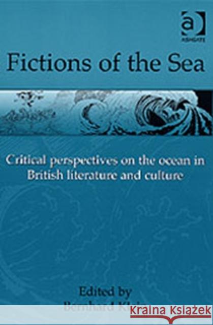 Fictions of the Sea: Critical Perspectives on the Ocean in British Literature and Culture Klein, Bernhard 9780754606208