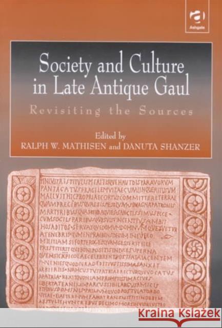 Society and Culture in Late Antique Gaul: Revisiting the Sources Mathisen, Ralph 9780754606246