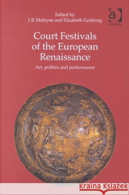 Court Festivals of the European Renaissance: Art, Politics and Performance Goldring, Elizabeth 9780754606284