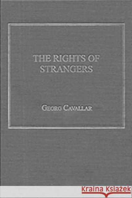 The Rights of Strangers: Theories of International Hospitality, the Global Community and Political Justice Since Vitoria Cavallar, Georg 9780754606321