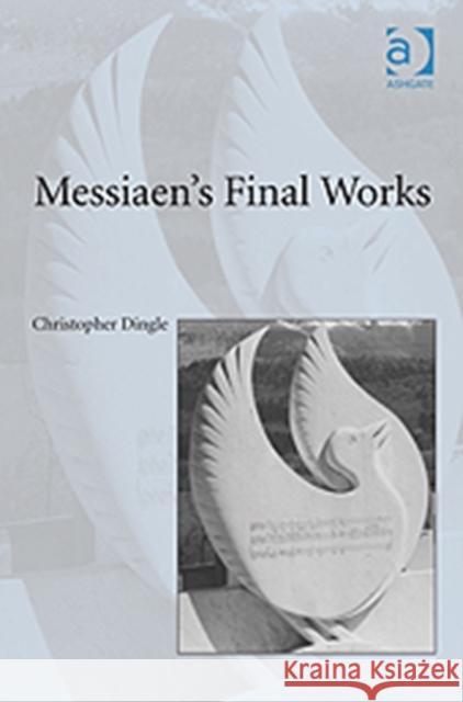 Messiaen's Final Works Christopher Dingle   9780754606338