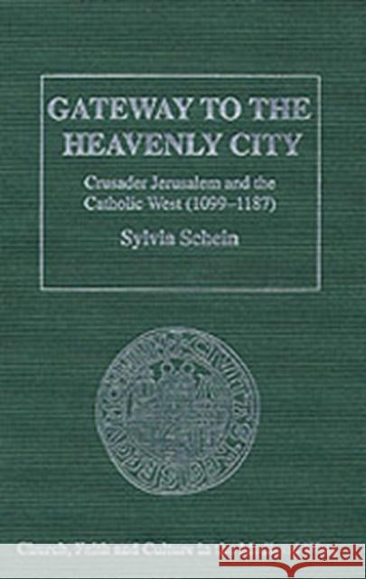Gateway to the Heavenly City: Crusader Jerusalem and the Catholic West (1099-1187) Schein, Sylvia 9780754606499 ASHGATE PUBLISHING GROUP