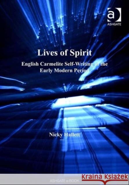 Lives of Spirit: English Carmelite Self-Writing of the Early Modern Period Hallett, Nicky 9780754606758