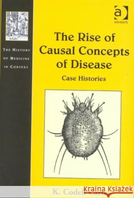 The Rise of Causal Concepts of Disease: Case Histories Carter, K. Codell 9780754606789 0