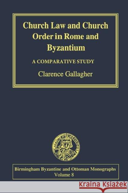 Church Law and Church Order in Rome and Byzantium: A Comparative Study Gallagher, Clarence 9780754606857 Ashgate Publishing Limited