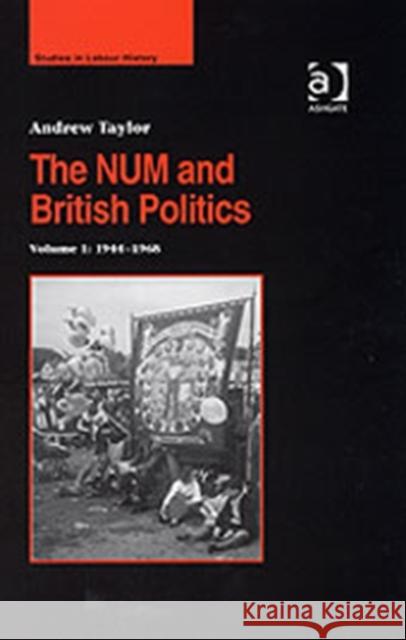 The Num and British Politics: Volume 1: 1944-1968 Taylor, Andrew 9780754606901