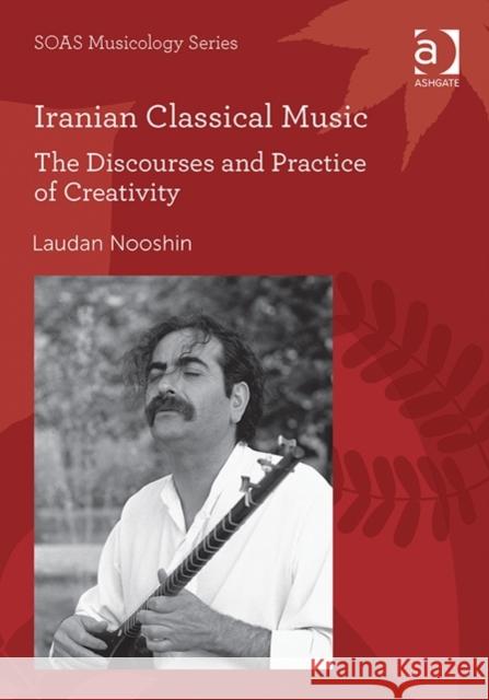 Iranian Classical Music: The Discourses and Practice of Creativity Laudan Nooshin   9780754607038 Ashgate Publishing Limited