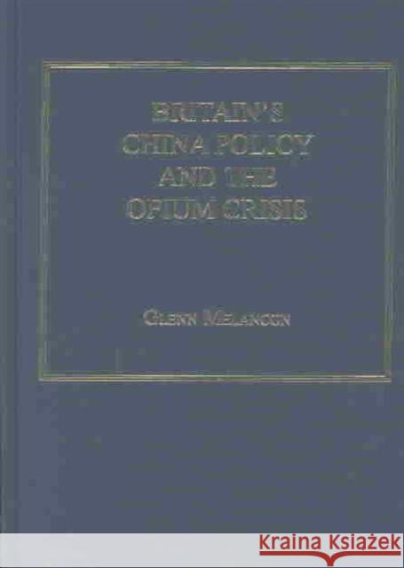 Britain's China Policy and the Opium Crisis: Balancing Drugs, Violence and National Honour, 1833-1840 Melancon, Glenn 9780754607045