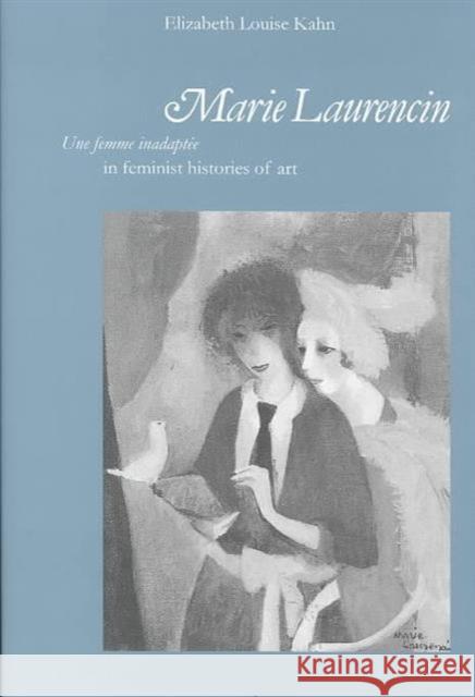 Marie Laurencin: Une Femme Inadaptée in Feminist Histories of Art Kahn, Elizabeth Louise 9780754607151