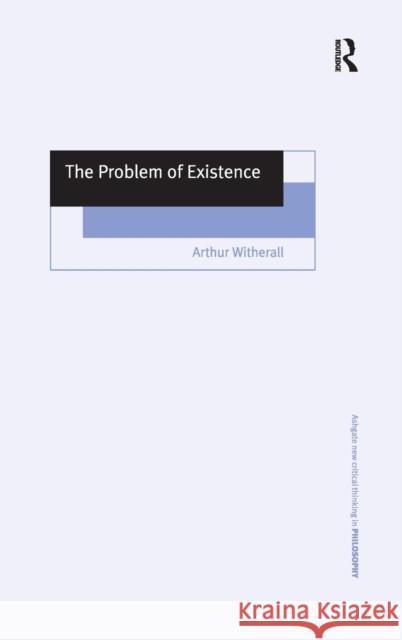 The Problem of Existence Arthur Witherall 9780754608585 Taylor and Francis