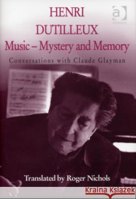 Henri Dutilleux: Music - Mystery and Memory: Conversations with Claude Glayman Nichols, Roger 9780754608998