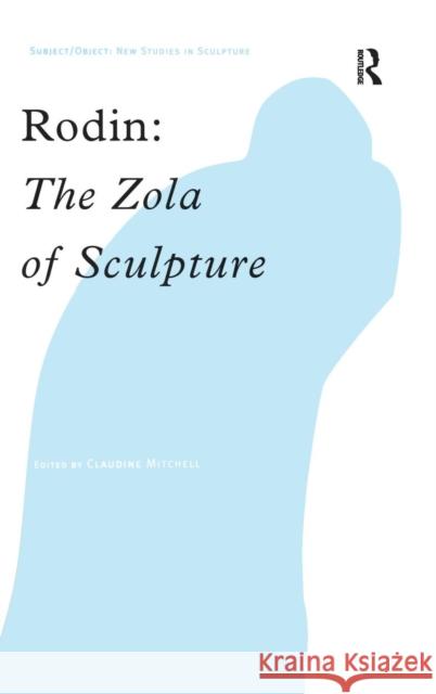 Rodin: The Zola of Sculpture Mitchell, Claudine 9780754609049 Ashgate Publishing Limited