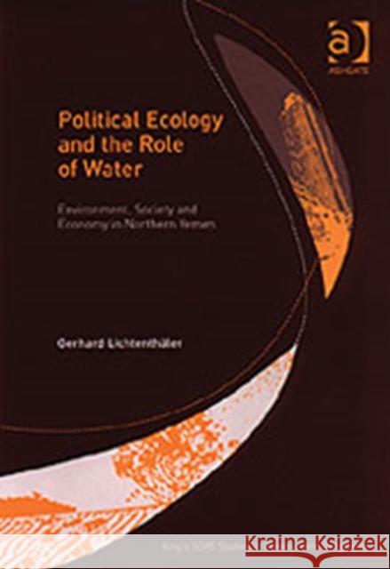 Political Ecology and the Role of Water: Environment, Society and Economy in Northern Yemen Lichtenthäler, Gerhard 9780754609087 King's SOAS Studies in Development Geography