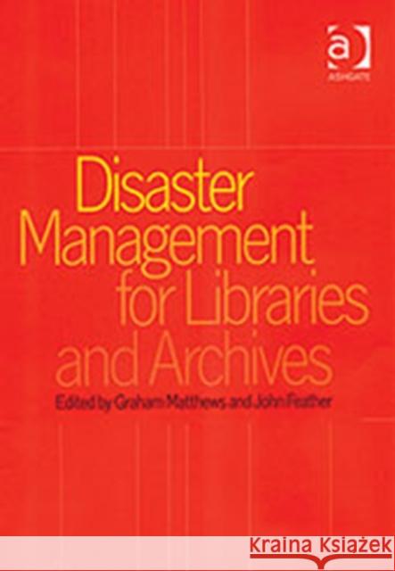 Disaster Management for Libraries and Archives Graham Matthews John Feather  9780754609179 Ashgate Publishing Limited