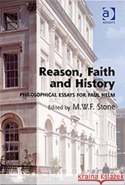 Reason, Faith and History: Philosophical Essays for Paul Helm Stone, Martin 9780754609261