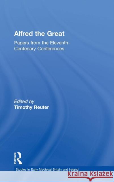 Alfred the Great: Papers from the Eleventh-Centenary Conferences Reuter, Timothy 9780754609575