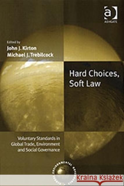 Hard Choices, Soft Law: Voluntary Standards in Global Trade, Environment and Social Governance Kirton, John J. 9780754609667 ASHGATE PUBLISHING GROUP
