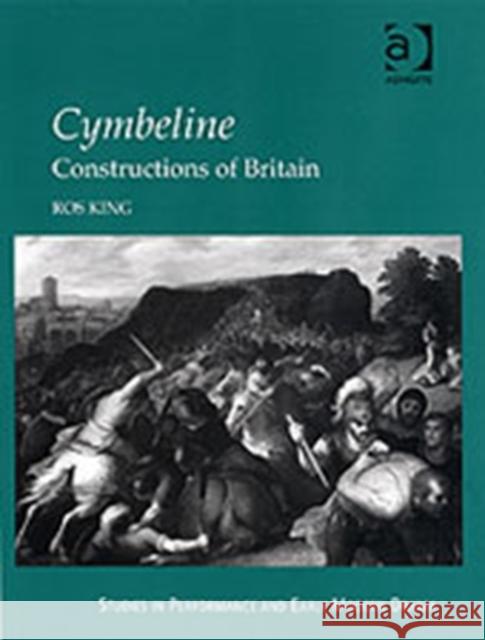 Cymbeline: Constructions of Britain Rosalind King   9780754609742 Ashgate Publishing Limited
