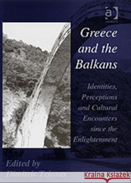 Greece and the Balkans: Identities, Perceptions and Cultural Encounters Since the Enlightenment Tziovas, Dimitris 9780754609988