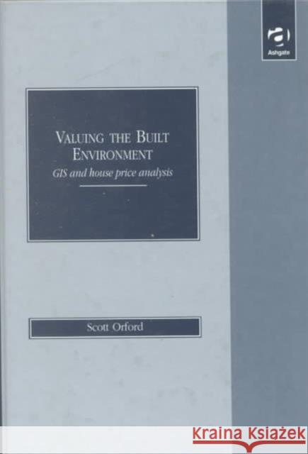 Valuing the Built Environment: GIS and House Price Analysis Orford, Scott 9780754610120
