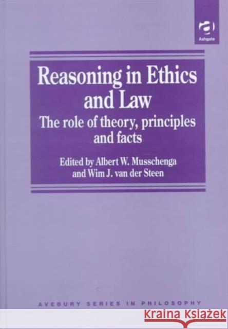 Reasoning in Ethics and Law: The Role of Theory Principles and Facts Musschenga, Albert W. 9780754610458 Routledge