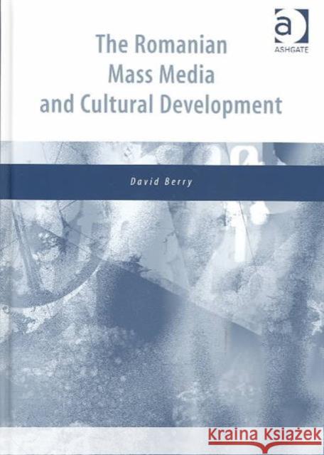 The Romanian Mass Media and Cultural Development David Berry (Southampton Institute)   9780754610694 Ashgate Publishing Limited