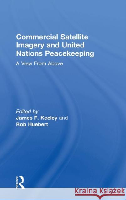Commercial Satellite Imagery and United Nations Peacekeeping: A View from Above Keeley, James F. 9780754610724 Ashgate Publishing Limited