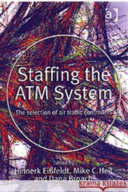 Staffing the ATM System: The Selection of Air Traffic Controllers Eißfeldt, Hinnerk 9780754611974 Avebury Aviation