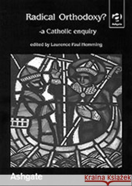 Radical Orthodoxy? - A Catholic Enquiry Laurence Paul Hemming   9780754612933 Ashgate Publishing Limited