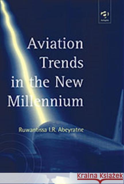 Aviation Trends in the New Millenium Abeyratne, Ruwantissa I. R. 9780754612995 Ashgate Publishing Limited
