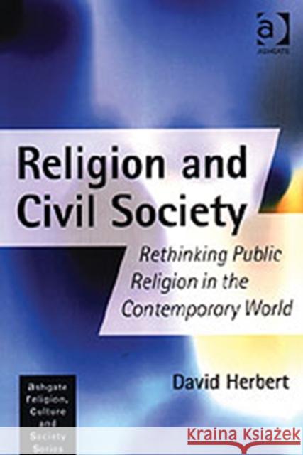 Religion and Civil Society: Rethinking Public Religion in the Contemporary World Herbert, David 9780754613329 ASHGATE PUBLISHING GROUP