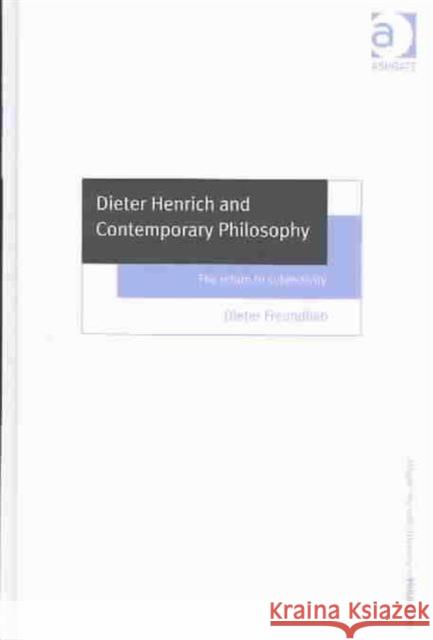 Dieter Henrich and Contemporary Philosophy: The Return to Subjectivity Freundlieb, Dieter 9780754613442