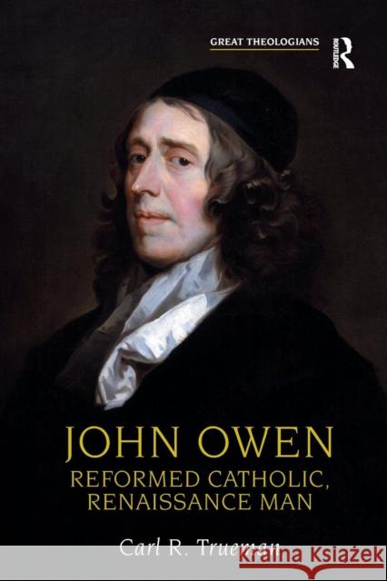 John Owen: Reformed Catholic, Renaissance Man Trueman, Carl R. 9780754614708