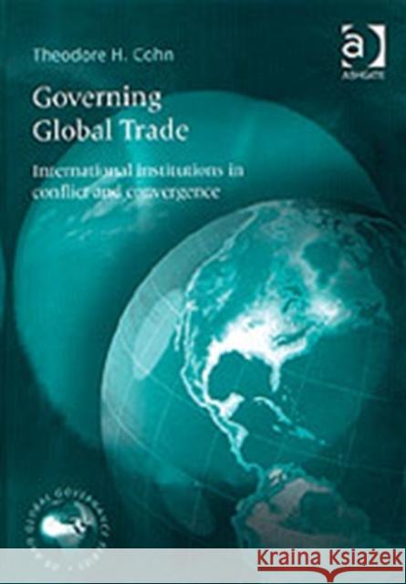 Governing Global Trade: International Institutions in Conflict and Convergence Cohn, Theodore H. 9780754615934