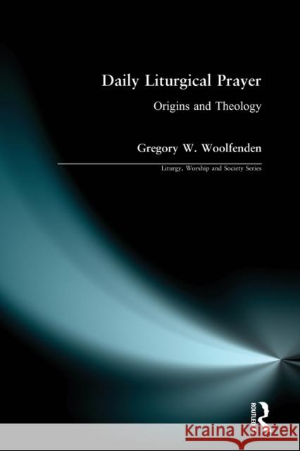 Daily Liturgical Prayer: Origins and Theology Woolfenden, Gregory W. 9780754616016 ASHGATE PUBLISHING GROUP