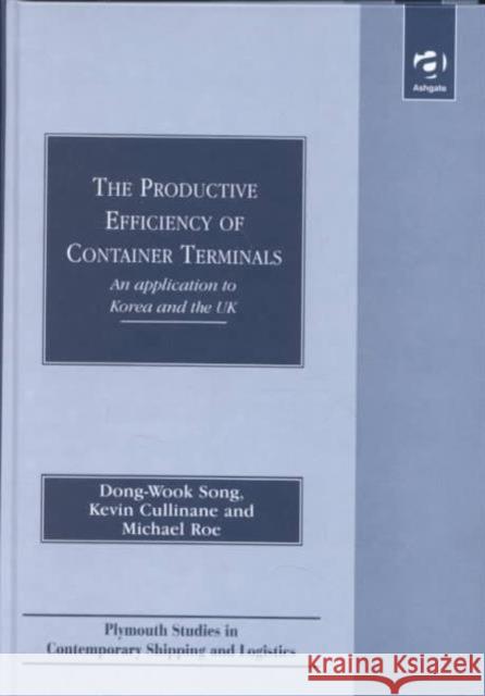 The Productive Efficiency of Container Terminals: An Application to Korea and the UK Song, Dong-Wook 9780754616399